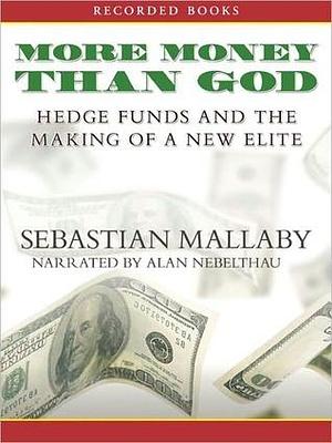 More Money Than God: Hedge Funds And The Making Of A New Elite by Sebastian Mallaby, Sebastian Mallaby, Alan Nebelthau