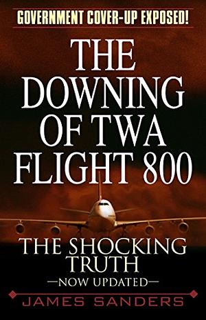 The Downing Of TWA Flight 800 by James Sanders