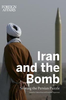 Iran and the Bomb: Solving the Persian Puzzle by Foreign Affairs