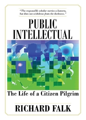 Public Intellectual: The Life of a Citizen Pilgrim by Richard Falk