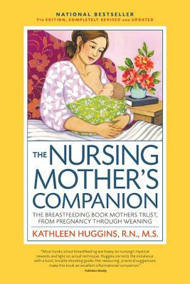 The Nursing Mother's Companion, 7th Edition, with New Illustrations: The Breastfeeding Book Mothers Trust, from Pregnancy Through Weaning by Kathleen Huggins