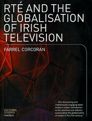 RTE and the Globalisation of Irish Television by Farrel Corcoran