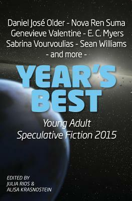 Year's Best Young Adult Speculative Fiction 2015 by Caroline M. Yoachim, Marissa Lingen, Shveta Thakrar, Cat Hellisen, Tamlyn Dreaver, Julia Rios, Heather Morris, Erica L. Satifka, Sabrina Vourvoulias, Nova Ren Suma, Alisa Krasnostein, James Robert Herndon, Genevieve Valentine, Joel Enos, Sean Williams, Leah Cypess, Felix Gilman, Sarah Pinsker, E.C. Myers, Chesya Burke, Sylvia Anna Hiven, Rivqa Rafael, Daniel José Older