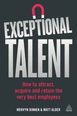 Exceptional Talent: How to Attract, Acquire and Retain the Very Best Employees by Matt Alder, Mervyn Dinnen