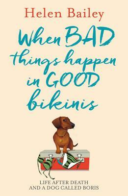 When Bad Things Happen in Good Bikinis: Life After Death and a Dog Called Boris by Helen Bailey