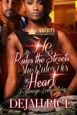 He Rules The Streets But She Rules His Heart: A Savage Love Story by Dejah Rice