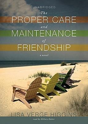 The Proper Care And Maintenance Of Friendship by Hillary Huber, Lisa Verge Higgins
