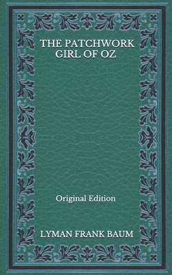 The Patchwork Girl Of Oz - Original Edition by L. Frank Baum