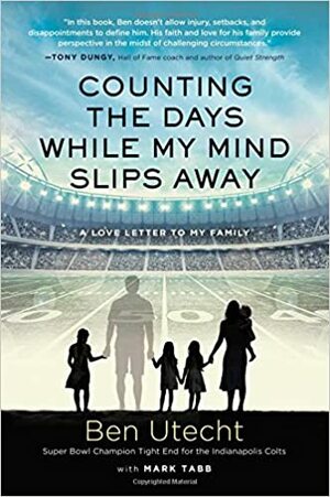 Counting the Days While My Mind Slips Away: A Love Letter to My Family by Ben Utecht