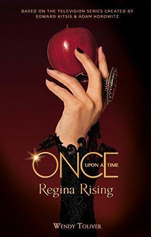 Once Upon A Time - Regina Rising by Wendy Toliver, Wendy Toliver