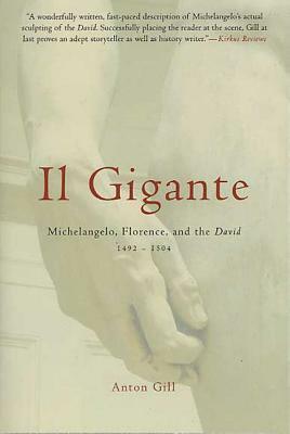 Il Gigante: Michelangelo, Florence, and the David 1492-1504 by Anton Gill