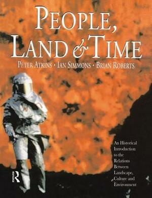 People, Land and Time: An Historical Introduction to the Relations Between Landscape, Culture and Environment by Ian Simmons, Peter Atkins, Brian Roberts