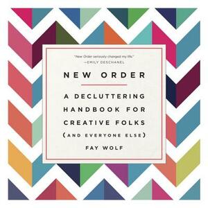 New Order: A Decluttering Handbook for Creative Folks (and Everyone Else) by Fay Wolf