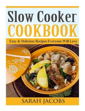 Slow Cooker Cookbook: Easy & Delicious Recipes Everyone Will Love by Sarah Jacobs