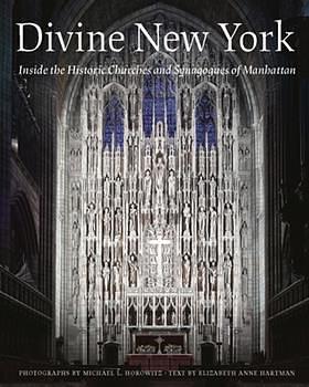 Divine New York: Inside the Historic Churches and Synagogues of Manhattan by Michael Horowitz