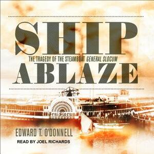 Ship Ablaze: The Tragedy of the Steamboat General Slocum by Edward T. O'Donnell