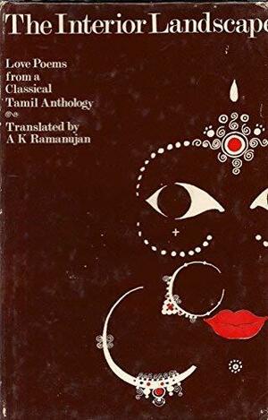 The Interior Landscape, Love Poems from A Classical Tamil Anthology by A.K. Ramanujan