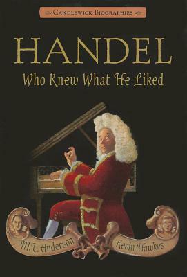 Handel, Who Knew What He Liked by M.T. Anderson