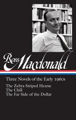 Ross Macdonald: Three Novels of the Early 1960s (Loa #279): The Zebra-Striped Hearse / The Chill / The Far Side of the Dollar by Ross MacDonald