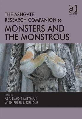 The Ashgate Research Companion to Monsters and the Monstrous by Asa Simon Mittman, Peter J. Dendle