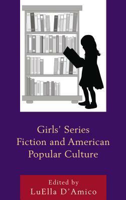 Girls' Series Fiction and American Popular Culture by Michael G. Cornelius, Linda Simon, Megan E Friddle, Janine Darragh, Luella D'Amico, Grace Halden, Lisa Laurier, Eva Lupold, Mary Bronstein, Marlowe Daly-Galeano, Mariko Turk, Paige Gray, Christiane E Farnan, Nichole Bogarosh, Carolyn Cocca