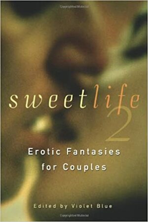 Sweet Life 2: Erotic Fantasies for Couples by Violet Blue