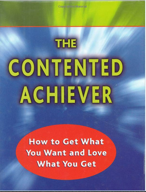 The Contented Achiever : How to Get What You Want and Love What You Get by Don Hutson, Chris Crouch