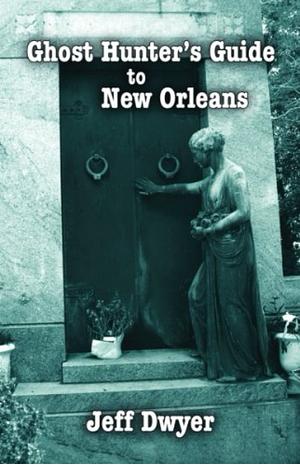 Ghost Hunter's Guide to New Orleans by Jeff Dwyer