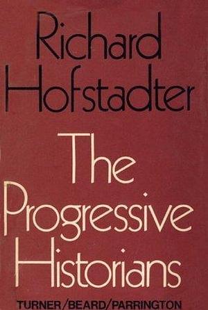 Progressive Historians by Richard Hofstadter, Richard Hofstadter