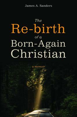 The Re-birth of a Born-Again Christian by James a. Sanders