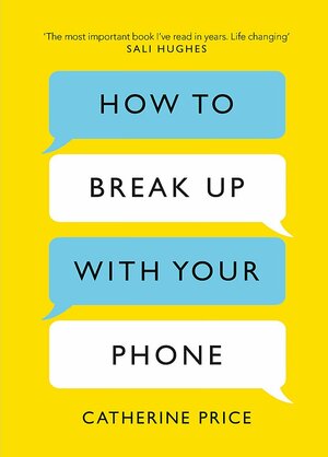 How to Break Up with Your Phone: The 30-Day Plan to Take Back Your Life by Catherine Price