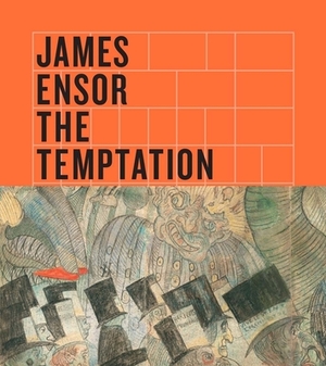 James Ensor: The Temptation of Saint Anthony by Patrick Florizöone, Susan M. Canning, Nancy Ireson