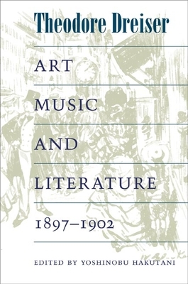 Art, Music, and Literature, 1897-1902 by Theodore Dreiser