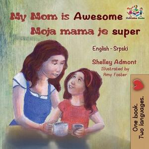 My Mom is Awesome Moja mama je super: English Serbian by Kidkiddos Books, Shelley Admont