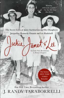 Jackie, Janet & Lee: The Secret Lives of Janet Auchincloss and Her Daughters Jacqueline Kennedy Onassis and Lee Radziwill by J. Randy Taraborrelli