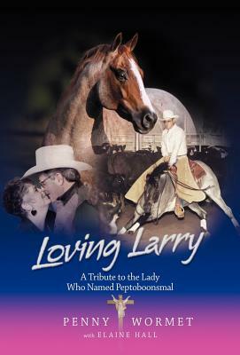 Loving Larry: A Tribute to the Lady Who Named Peptoboonsmal by Penny Wormet, Elaine Hall