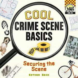 Cool Crime Scene Basics: Securing the Scene by Esther Beck