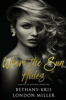 Where the Sun Hides by London Miller, Bethany Kris