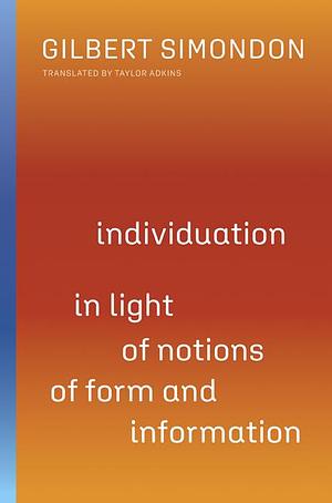 Individuation in Light of Notions of Form and Information by Taylor Adkins, Gilbert Simondon