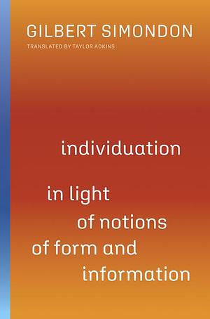 Individuation in Light of Notions of Form and Information by Gilbert Simondon, Taylor Adkins