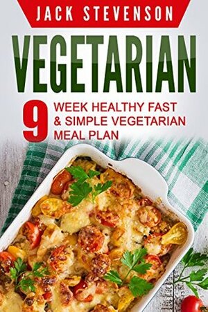 Vegetarian: 9–Week Healthy FAST & SIMPLE Vegetarian Meal Plan – 36 LOW-CARB Vegetarian Diet Recipes For Weight Loss And Beginners (Quick Easy Nutrition Food Cookbook, Cooking for Everyday Lifestyle) by Jack Stevenson