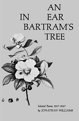 An Ear in Bartram's Tree: Selected Poems 1957-1967 by Jonathan Williams