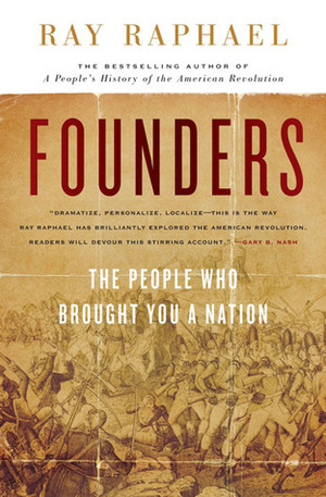 Founders: The People Who Brought You a Nation by Ray Raphael
