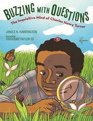 Buzzing with Questions: The Inquisitive Mind of Charles Henry Turner by Theodore Taylor III, Janice N. Harrington