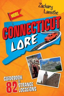 More Connecticut Lore: Guidebook to 82 Strange Locations by Zachary Lamothe