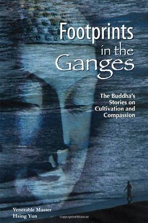 Footprints in the Ganges: The Buddha's Stories on Cultivation and Compassion by Xingyun, Venerable Master Hsing Yun