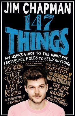 147 Things: My User's Guide to the Universe, from Black Holes to Bellybuttons by Jim Chapman