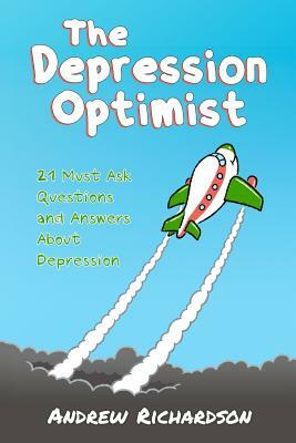 The Depression Optimist: 21 Must Ask Questions and Answers About Depression by Andrew Richardson