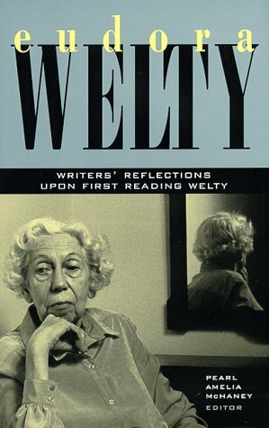 Eudora Welty: Writers' Reflections Upon First Reading Welty by Kaye Gibbons, Reynolds Price, Barry Hannah, George P. Garrett, William Maxwell, Lee Smith, Willie Morris, Fred Chappell, Pearl Amelia McHaney, Ellen Douglas