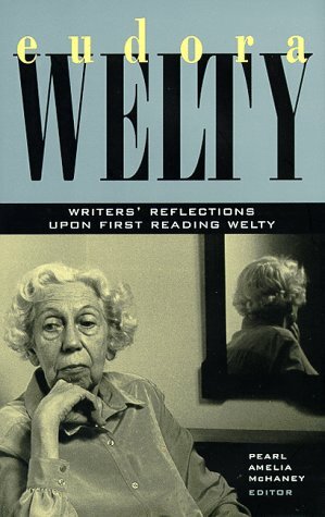 Eudora Welty: Writers' Reflections Upon First Reading Welty by Fred Chappell, George P. Garrett, Kaye Gibbons, Lee Smith, William Maxwell, Reynolds Price, Ellen Douglas, Barry Hannah, Pearl Amelia McHaney, Willie Morris